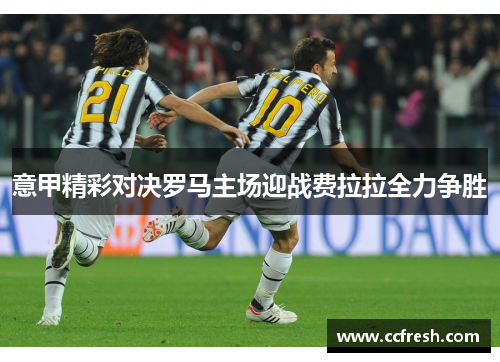 意甲精彩对决罗马主场迎战费拉拉全力争胜