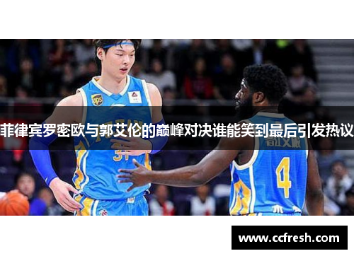 菲律宾罗密欧与郭艾伦的巅峰对决谁能笑到最后引发热议
