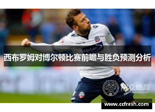西布罗姆对博尔顿比赛前瞻与胜负预测分析