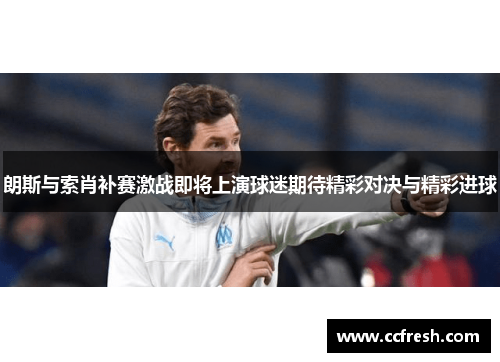 朗斯与索肖补赛激战即将上演球迷期待精彩对决与精彩进球