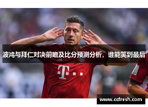波鸿与拜仁对决前瞻及比分预测分析，谁能笑到最后