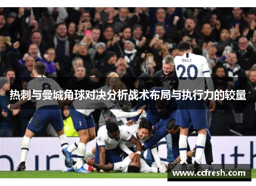 热刺与曼城角球对决分析战术布局与执行力的较量